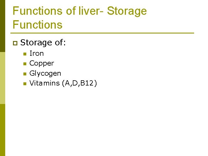 Functions of liver- Storage Functions p Storage of: n n Iron Copper Glycogen Vitamins