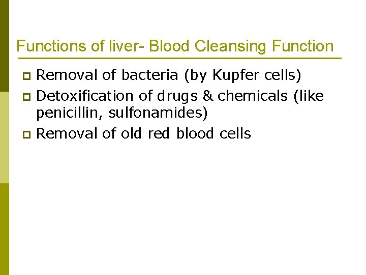 Functions of liver- Blood Cleansing Function Removal of bacteria (by Kupfer cells) p Detoxification