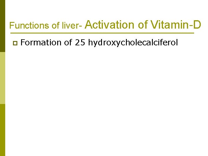 Functions of liver- Activation p of Vitamin-D Formation of 25 hydroxycholecalciferol 