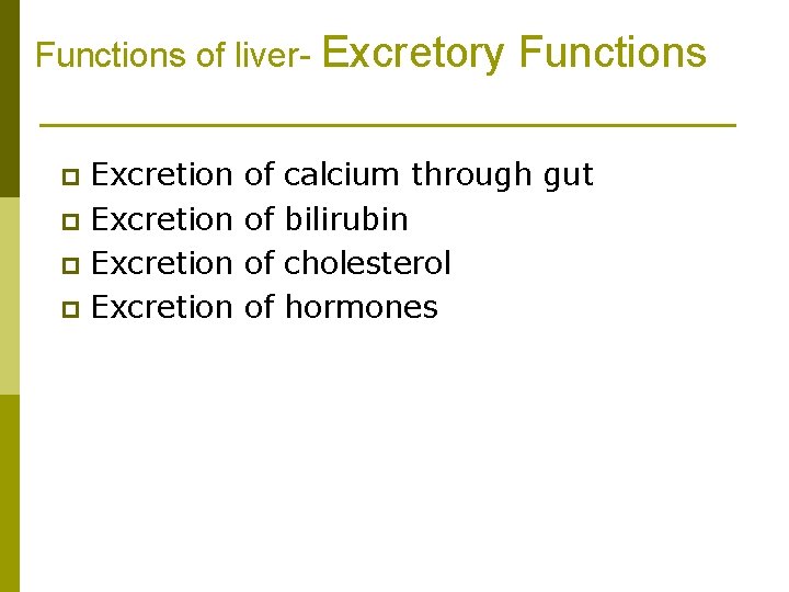 Functions of liver- Excretory Excretion p of of Functions calcium through gut bilirubin cholesterol