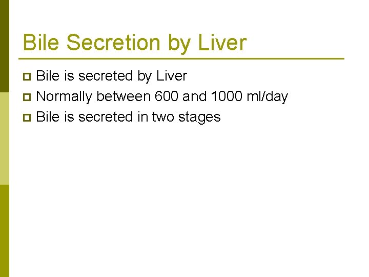 Bile Secretion by Liver Bile is secreted by Liver p Normally between 600 and