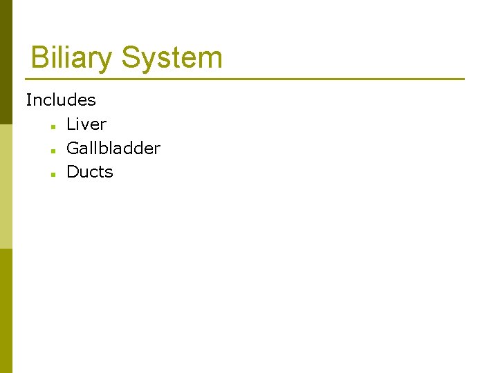 Biliary System Includes n Liver n Gallbladder n Ducts 