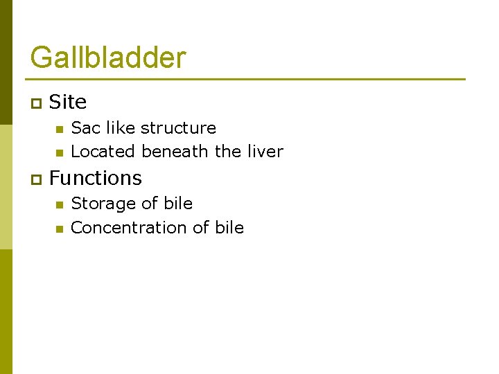 Gallbladder p Site n n p Sac like structure Located beneath the liver Functions