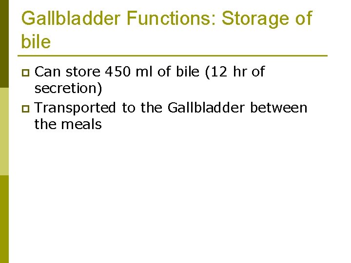 Gallbladder Functions: Storage of bile Can store 450 ml of bile (12 hr of