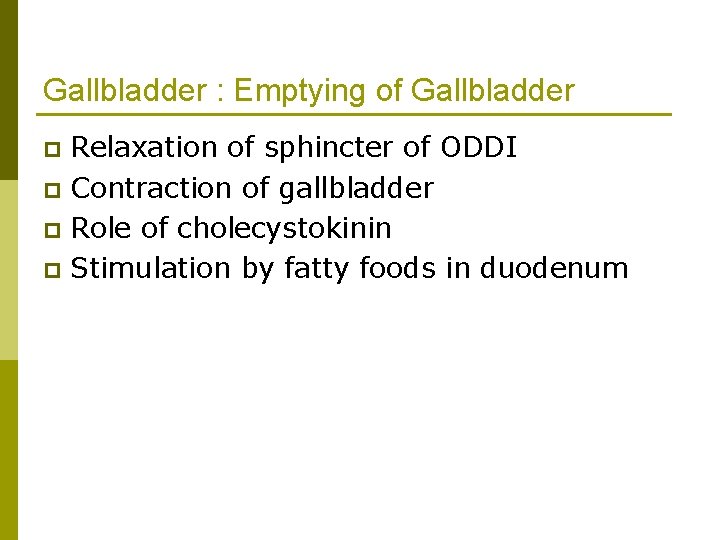 Gallbladder : Emptying of Gallbladder Relaxation of sphincter of ODDI p Contraction of gallbladder