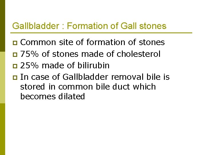 Gallbladder : Formation of Gall stones Common site of formation of stones p 75%
