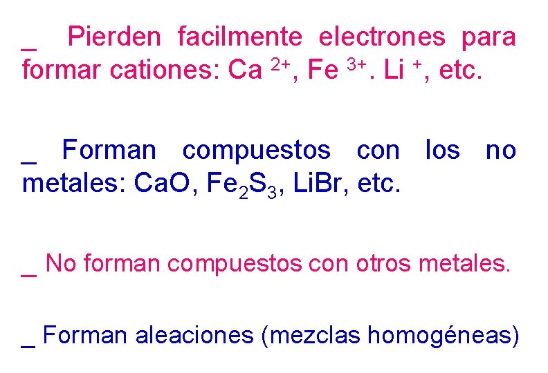 _ Pierden facilmente electrones para formar cationes: Ca 2+, Fe 3+. Li +, etc.