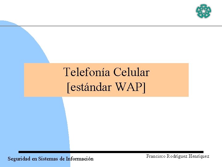 Telefonía Celular [estándar WAP] Seguridad en Sistemas de Información Francisco Rodríguez Henríquez 