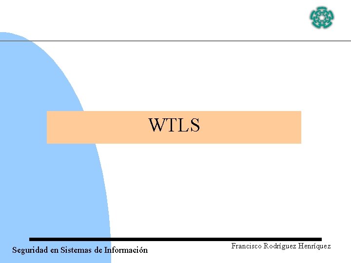 WTLS Seguridad en Sistemas de Información Francisco Rodríguez Henríquez 