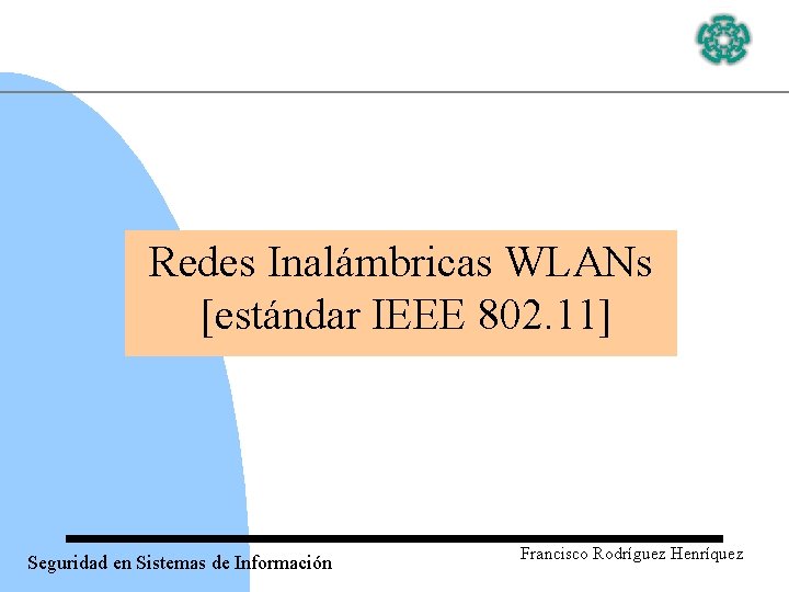 Redes Inalámbricas WLANs [estándar IEEE 802. 11] Seguridad en Sistemas de Información Francisco Rodríguez