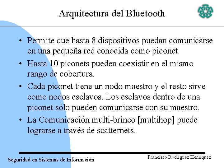 Arquitectura del Bluetooth • Permite que hasta 8 dispositivos puedan comunicarse en una pequeña