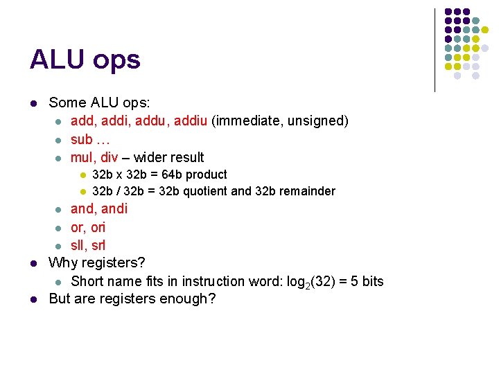 ALU ops l Some ALU ops: l add, addi, addu, addiu (immediate, unsigned) l