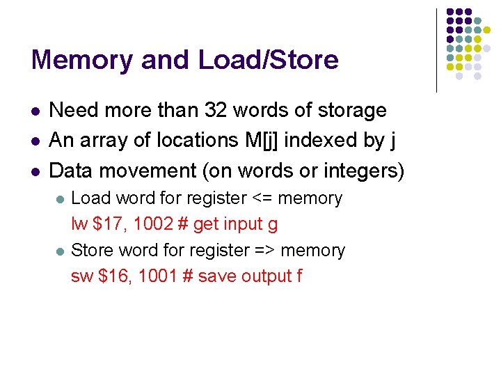 Memory and Load/Store l l l Need more than 32 words of storage An