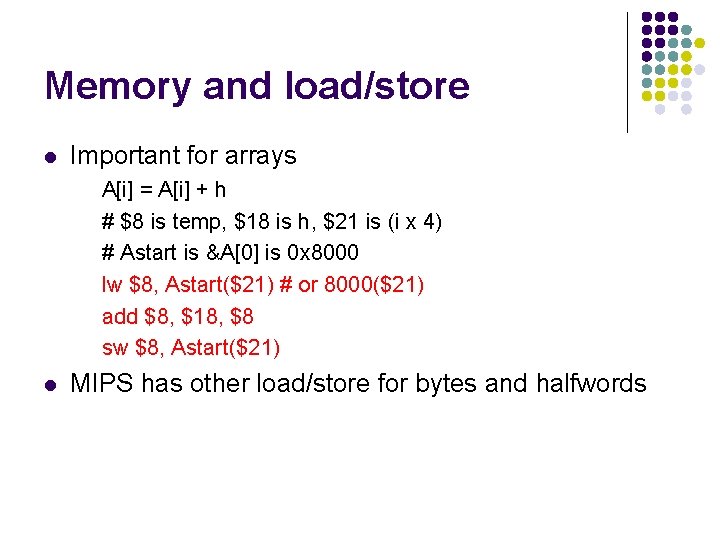 Memory and load/store l Important for arrays A[i] = A[i] + h # $8