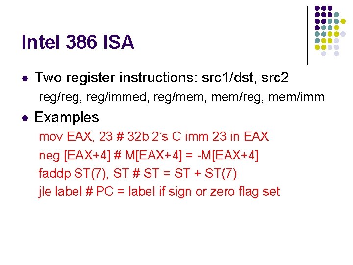 Intel 386 ISA l Two register instructions: src 1/dst, src 2 reg/reg, reg/immed, reg/mem,