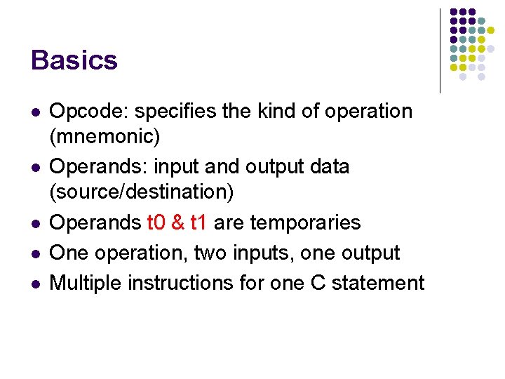 Basics l l l Opcode: specifies the kind of operation (mnemonic) Operands: input and