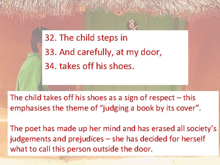 32. The child steps in 33. And carefully, at my door, 34. takes off