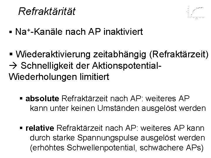 Refraktärität § Na+-Kanäle nach AP inaktiviert § Wiederaktivierung zeitabhängig (Refraktärzeit) Schnelligkeit der Aktionspotential. Wiederholungen