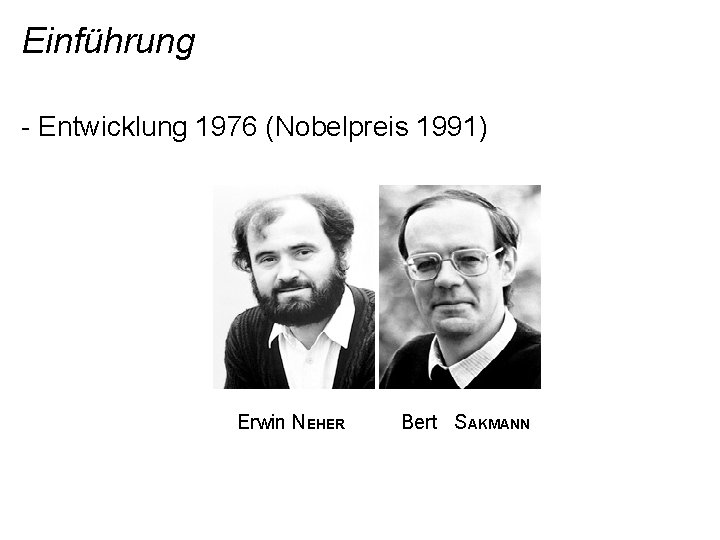 Einführung - Entwicklung 1976 (Nobelpreis 1991) Erwin NEHER Bert SAKMANN 