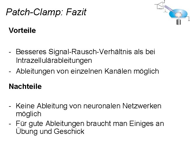 Patch-Clamp: Fazit Vorteile - Besseres Signal-Rausch-Verhältnis als bei Intrazellulärableitungen - Ableitungen von einzelnen Kanälen