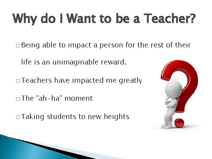 Why do I Want to be a Teacher? � Being able to impact a