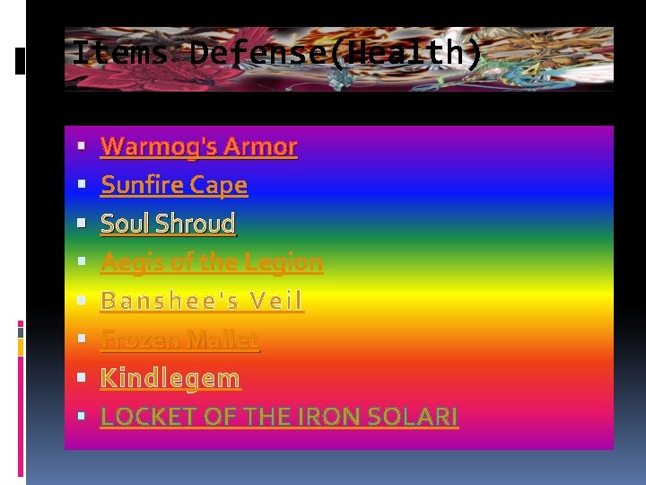 Items Defense(Health) Warmog's Armor Sunfire Cape Soul Shroud Aegis of the Legion Banshee's Veil