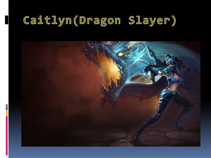 Caitlyn(Dragon Slayer) 