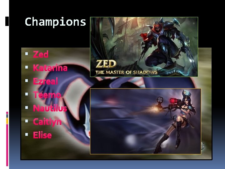 Champions Zed Katarina Ezreal Teemo Nautilus Caitlyn Elise 