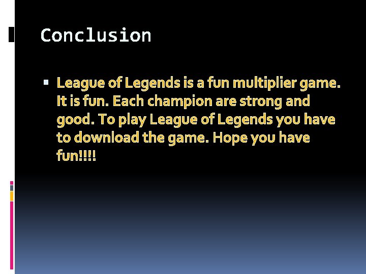 Conclusion League of Legends is a fun multiplier game. It is fun. Each champion