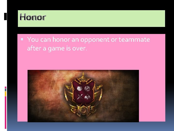 Honor You can honor an opponent or teammate after a game is over. 