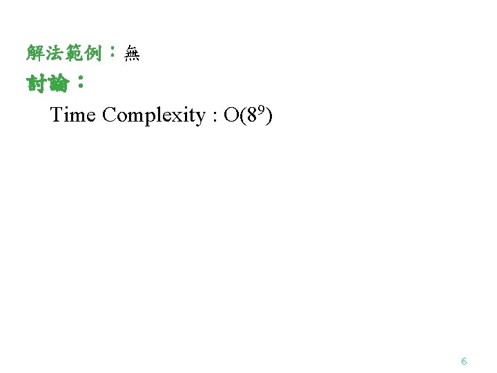 解法範例：無 討論： Time Complexity : O(89) 6 