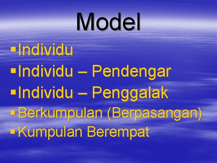 Model § Individu – Pendengar § Individu – Penggalak § Berkumpulan (Berpasangan) § Kumpulan
