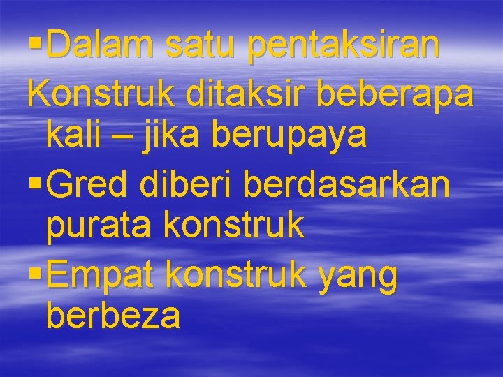 § Dalam satu pentaksiran Konstruk ditaksir beberapa kali – jika berupaya § Gred diberi