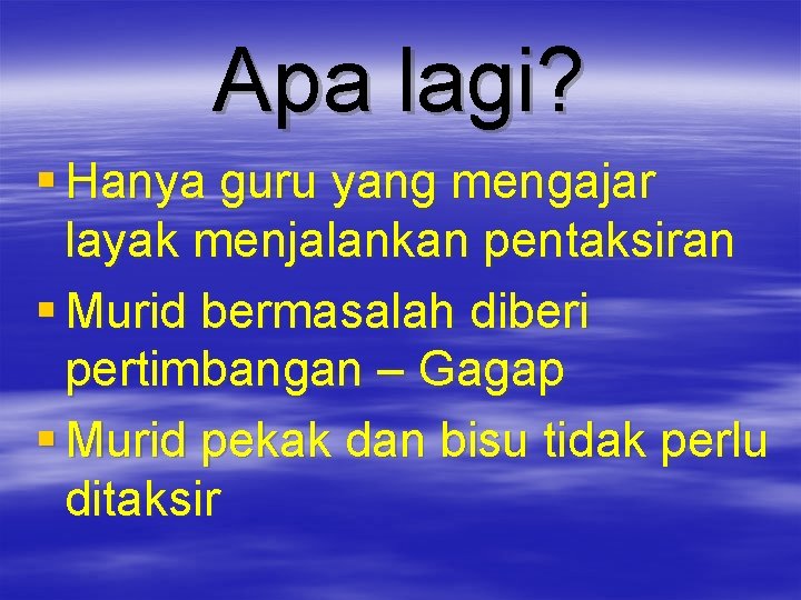 Apa lagi? § Hanya guru yang mengajar layak menjalankan pentaksiran § Murid bermasalah diberi