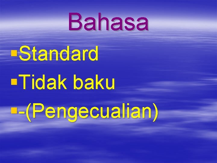 Bahasa §Standard §Tidak baku §-(Pengecualian) 