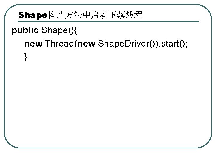 Shape构造方法中启动下落线程 public Shape(){ new Thread(new Shape. Driver()). start(); } 