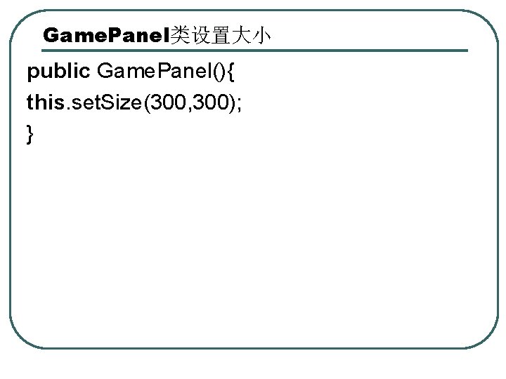 Game. Panel类设置大小 public Game. Panel(){ this. set. Size(300, 300); } 