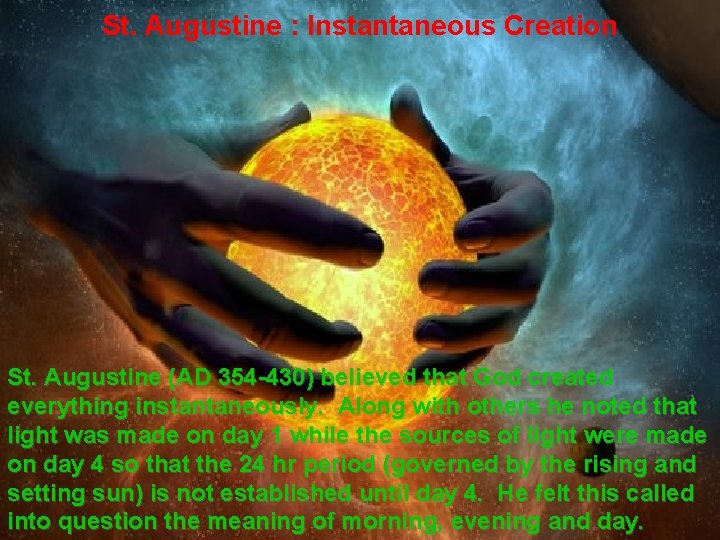 St. Augustine : Instantaneous Creation St. Augustine (AD 354 -430) believed that God created