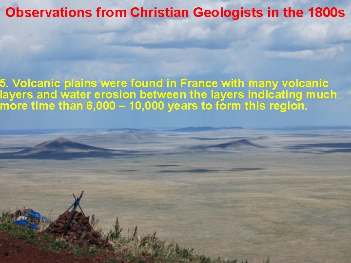 Observations from Christian Geologists in the 1800 s 5. Volcanic plains were found in