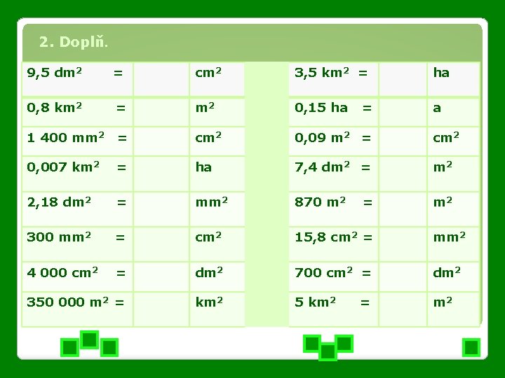 2. Doplň. 9, 5 dm 2 = cm 2 3, 5 km 2 =