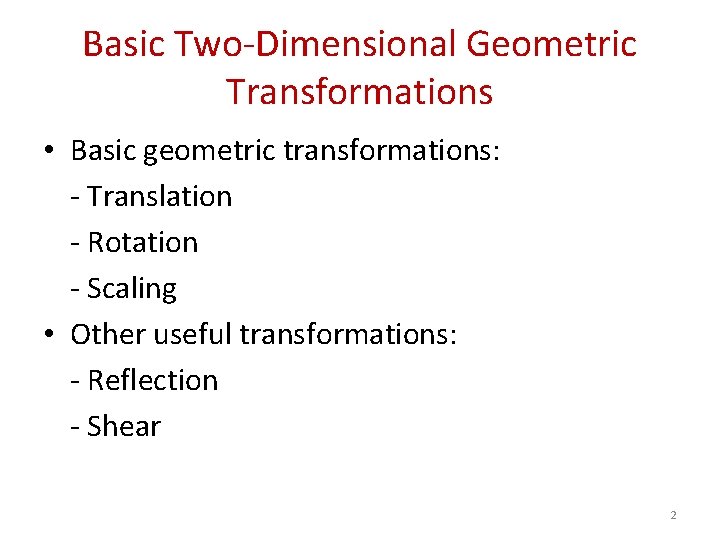 Basic Two-Dimensional Geometric Transformations • Basic geometric transformations: - Translation - Rotation - Scaling
