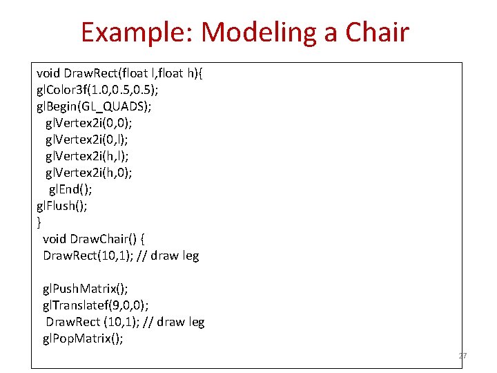 Example: Modeling a Chair void Draw. Rect(float l, float h){ gl. Color 3 f(1.
