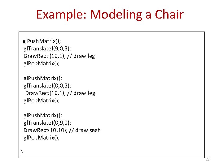 Example: Modeling a Chair gl. Push. Matrix(); gl. Translatef(9, 0, 9); Draw. Rect (10,