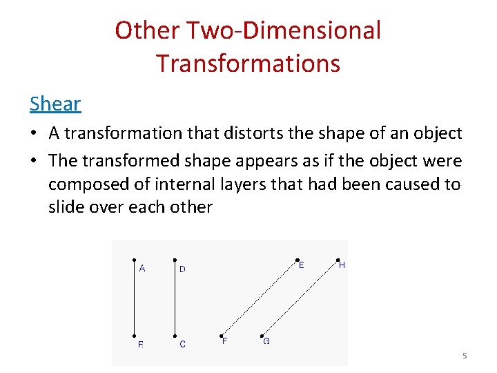 Other Two-Dimensional Transformations Shear • A transformation that distorts the shape of an object