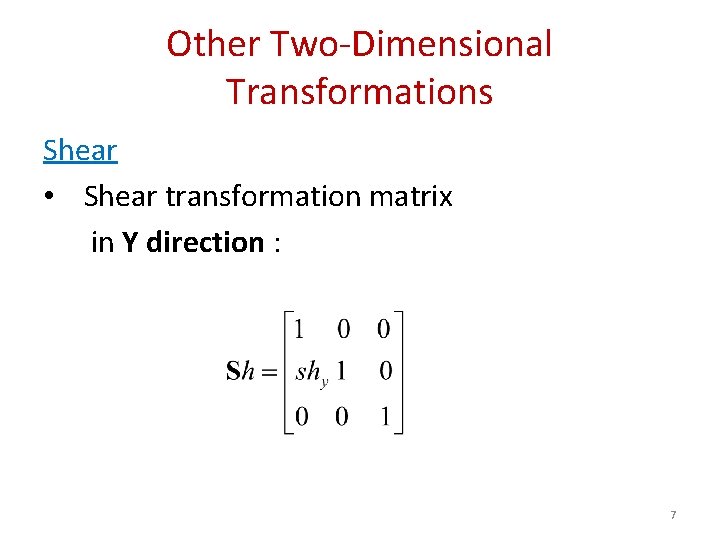 Other Two-Dimensional Transformations Shear • Shear transformation matrix in Y direction : 7 