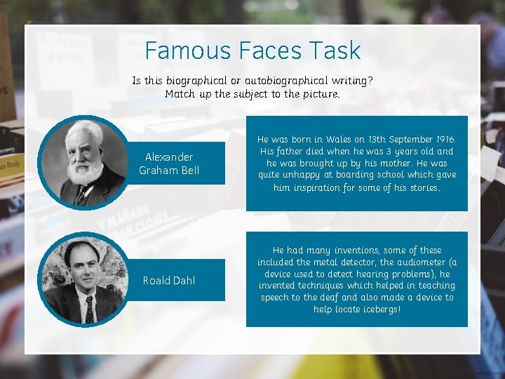 Famous Faces Task Is this biographical or autobiographical writing? Match up the subject to