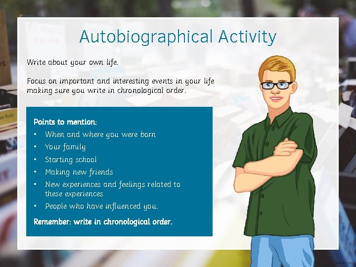 Autobiographical Activity Write about your own life. Focus on important and interesting events in