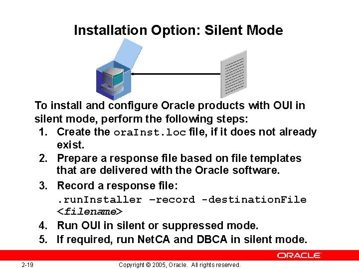 Installation Option: Silent Mode To install and configure Oracle products with OUI in silent