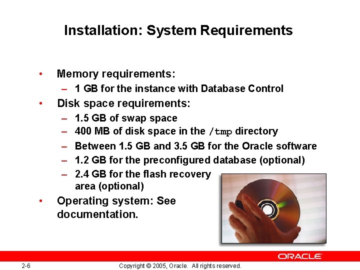 Installation: System Requirements • Memory requirements: – 1 GB for the instance with Database