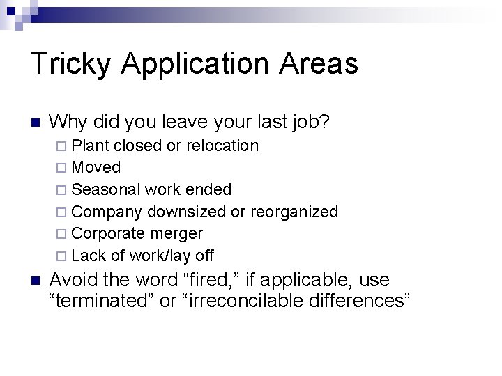 Tricky Application Areas n Why did you leave your last job? ¨ Plant closed